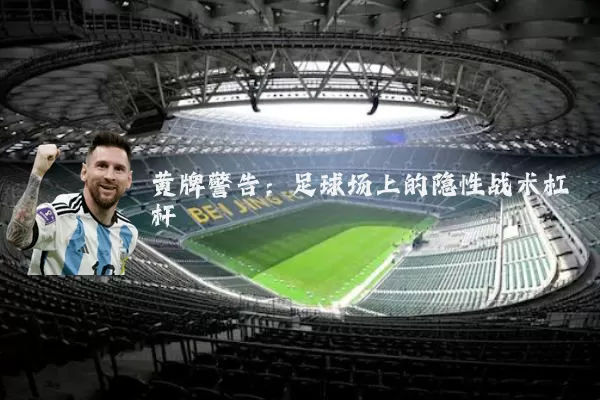 黄牌警告:足球场上的隐性战术杠杆