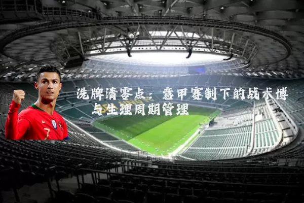 洗牌清零点：意甲赛制下的战术博弈与生理周期管理