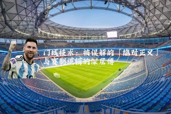 门线技术：被误解的「绝对正义」与赛制逻辑的深层博弈