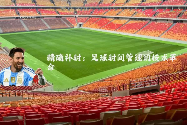 精确补时：足球时间管理的技术革命