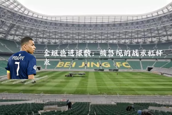 全组总进球数：被忽视的战术杠杆点