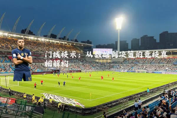 门线技术：从数据到决策的竞技真相解构